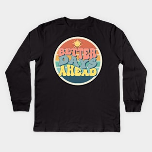 Better Days Ahead Kids Long Sleeve T-Shirt